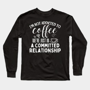 I'm not addicted to coffee. We're just in a committed relationship. - white dsign 2 Long Sleeve T-Shirt